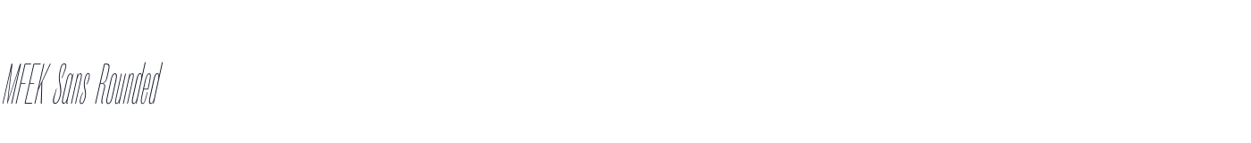 MFEK Sans Rounded — MFEKSans-113-RoundedUltraCondensedThinItalic.otf