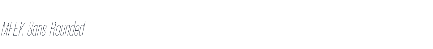 MFEK Sans Rounded — MFEKSans-123-RoundedExtraCondensedThinItalic.otf