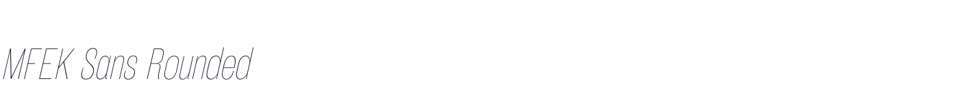 MFEK Sans Rounded — MFEKSans-133-RoundedCondensedThinItalic.otf