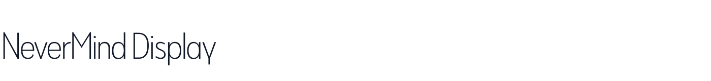 NeverMind Display — NeverMindDisplayCondensed-ExtraLight.ttf