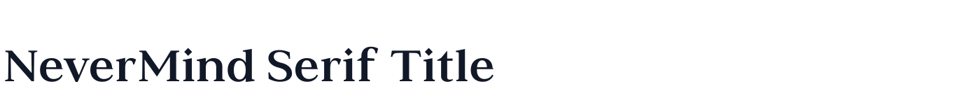 NeverMind Serif Title — NeverMindSerifTitle-Bold.ttf