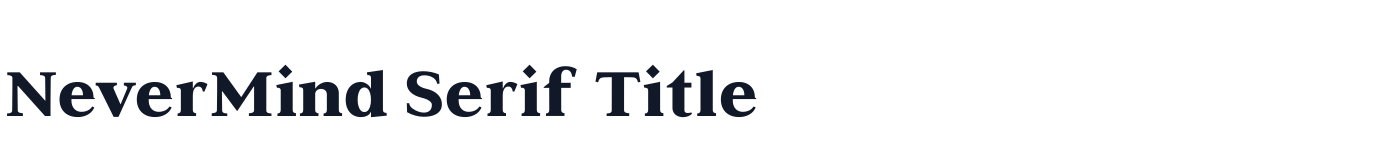 NeverMind Serif Title — NeverMindSerifTitle-Heavy.ttf