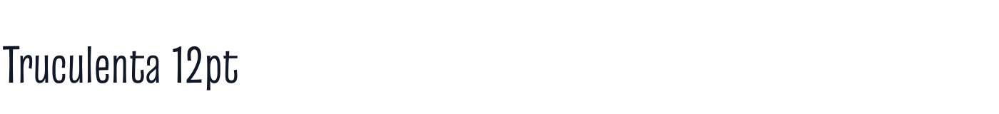 Truculenta 12pt — Truculenta12ptCondensed-Regular.ttf